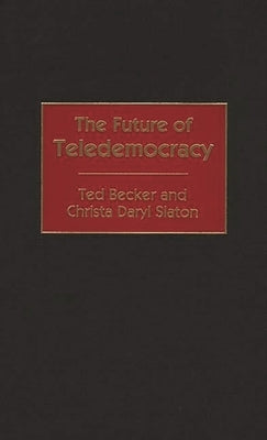 The Future of Teledemocracy by Becker, Theodore L.
