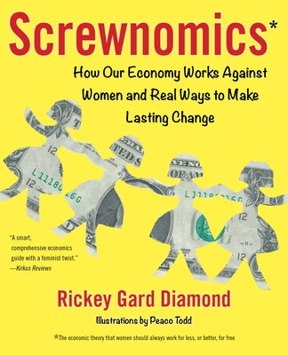 Screwnomics: How Our Economy Works Against Women and Real Ways to Make Lasting Change by Diamond, Rickey Gard