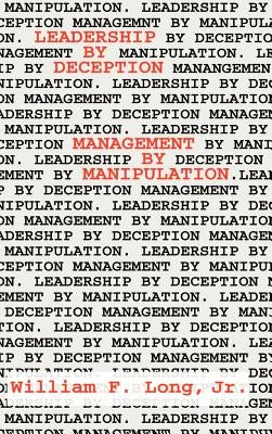 Leadership By Deception: Management By Manipulation by Long, William F., Jr.