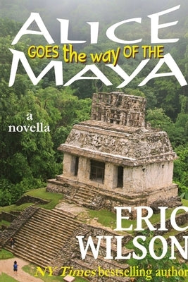 Alice Goes the Way of the Maya by Wilson, Eric