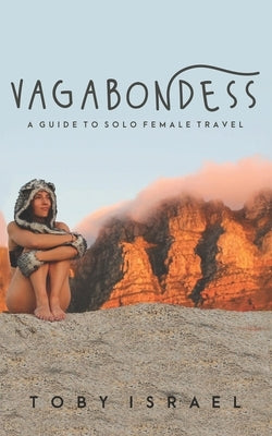Vagabondess: A Guide to Solo Female Travel by Israel, Toby