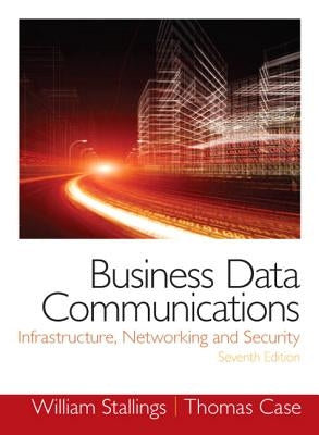 Business Data Communications: Infrastructure, Networking and Security by Stallings, William
