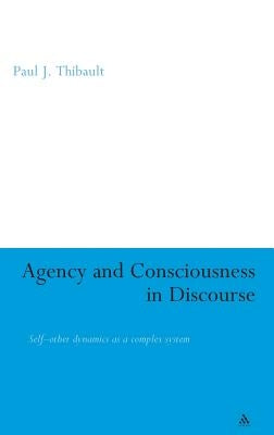 Agency and Consciousness in Discourse: Self-Other Dynamics as a Complex System by Thibault, Paul