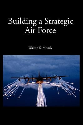 Building a Strategic Air Force by Moody, Walton S.