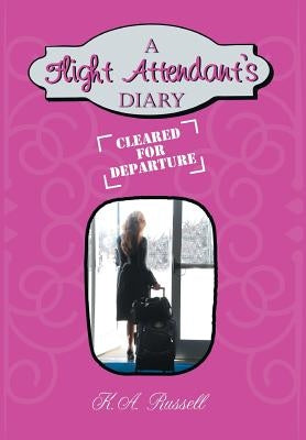 A Flight Attendant's Diary: Cleared for Departure by Russell, K. A.