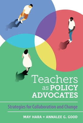 Teachers as Policy Advocates: Strategies for Collaboration and Change by Hara, May