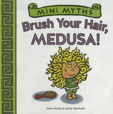Brush Your Hair, Medusa! (Mini Myths) by Holub, Joan