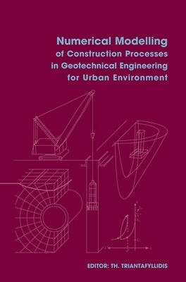 Numerical Modelling of Construction Processes in Geotechnical Engineering for Urban Environment: Proceedings of the International Conference on Numeri by Triantafyllidis, Theodoros