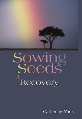 Sowing Seeds of Recovery by Yack, Catherine
