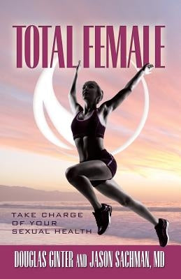 Total Female, Take Charge of Your Sexual Health by Sachman MD, Jason