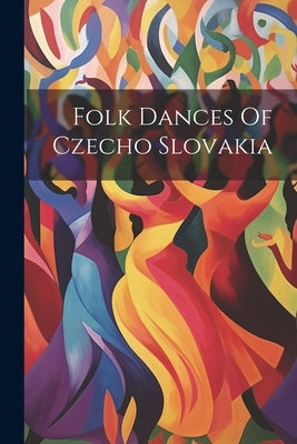 Folk Dances Of Czecho Slovakia by Anonymous