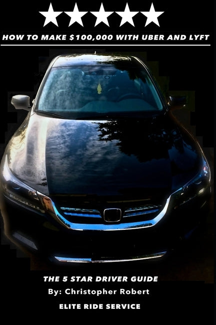 How to Make $100,000 with Uber and Lyft by Robert, Christopher