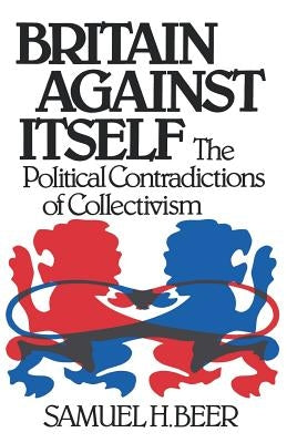 Britain Against Itself by Beer, Samuel H.