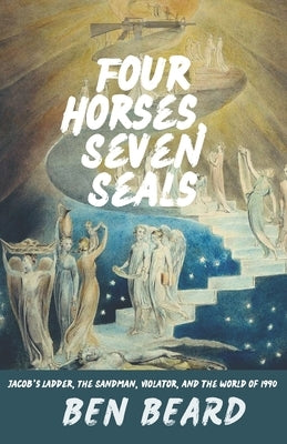 Four Horses, Seven Seals: Jacob's Ladder, The Sandman, Violator, and the World of 1990. by Beard, Ben