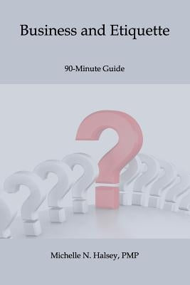 Business and Etiquette by Halsey Pmp, Michelle N.