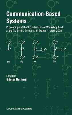 Communication-Based Systems: Proceeding of the 3rd International Workshop Held at the Tu Berlin, Germany, 31 March - 1 April 2000 by Hommel, Günter