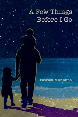 A Few Things Before I Go by McKenna, Patrick
