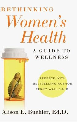 Rethinking Women's Health: A Guide to Wellness by Buehler, Alison E.
