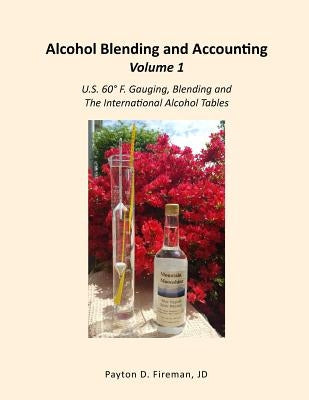 Alcohol Blending and Accounting Volume 1: U.S. 60° F. Gauging, Blending and the International Alcohol Tables by Fireman, Payton
