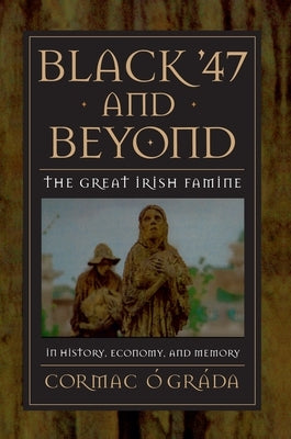 Black '47 and Beyond: The Great Irish Famine in History, Economy, and Memory by ﾓ. Gr疆a, Cormac