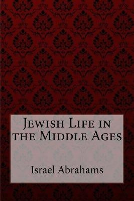 Jewish Life in the Middle Ages Israel Abrahams by Benitez, Paula