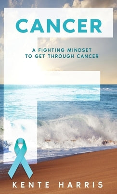 F Cancer: A Fighting Mindset To Get Through Cancer by Harris, Kente