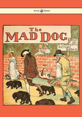 An Elegy on the Death of a Mad Dog - Illustrated by Randolph Caldecott by Caldecott, Randolph