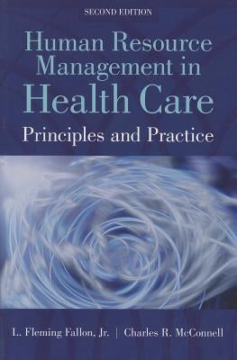 Human Resource Management in Health Care: Principles and Practices by Fallon, L. Fleming