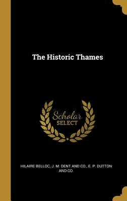The Historic Thames by Belloc, Hilaire