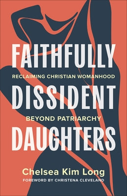 Faithfully Dissident Daughters: Reclaiming Christian Womanhood Beyond Patriarchy by Kim Long, Chelsea