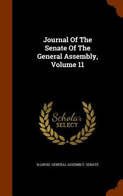 Journal Of The Senate Of The General Assembly, Volume 11 by Illinois General Assembly Senate
