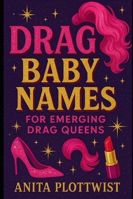 Baby Drag Names: For the emerging Drag Queen by Plottwist, Anita