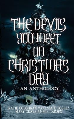 The Devils You Meet On Christmas Day: An Anthology by Gray, Mary