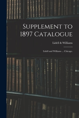 Supplement to 1897 Catalogue: Lidell and Williams ... Chicago. by Lidell & Williams