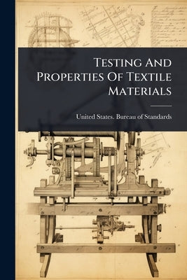 Testing And Properties Of Textile Materials by United States Bureau of Standards
