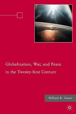 Globalization, War, and Peace in the Twenty-First Century by Nester, W.