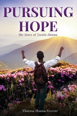 Pursuing Hope: The Story of Justin Hanna by Hanna-Verrett, Vanessa