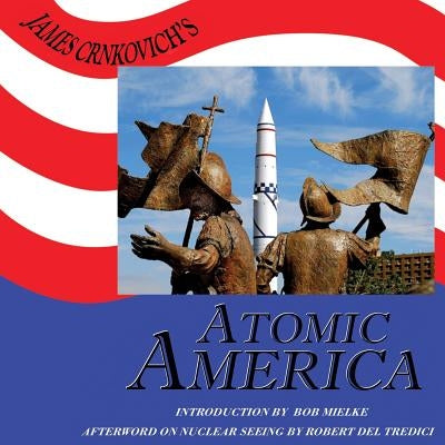 James Crnkovich's Atomic America by Crnkovich, James