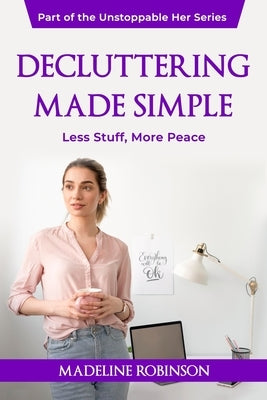 Decluttering Made Simple: Less Stuff, More Peace by Robinson, Madeline