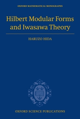 Hilbert Modular Forms and Iwasawa Theory by Hida, Haruzo