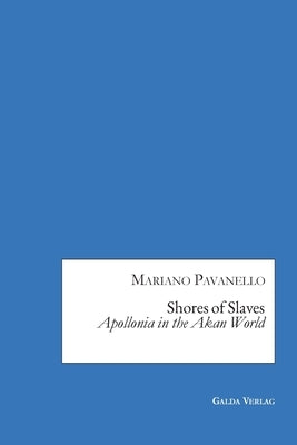Shores of Slaves: Apollonia in the Akan World by Pavanello, Mariano