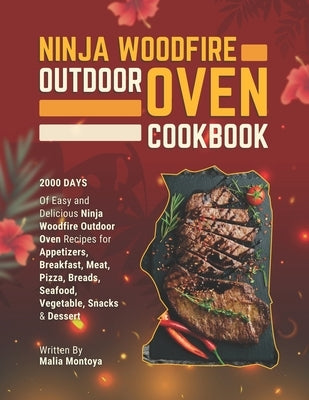 Ninja Woodfire Outdoor Oven Cookbook: 2000 Days of Easy and Delicious Ninja Woodfire Outdoor Oven Recipes for Appetizers, Breakfast, Meat, Pizza, Brea by Montoya, Malia