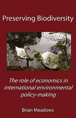 Preserving Biodiversity: The role of economics in international environmental policy-making by Meadows, Brian