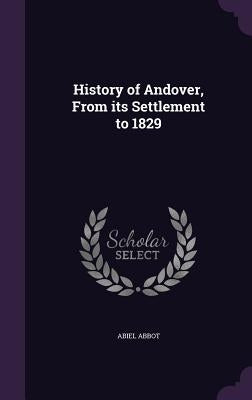 History of Andover, From its Settlement to 1829 by Abbot, Abiel