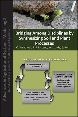 Bridging Among Disciplines by Synthesizing Soil and Plant Processes by Wendroth, Ole