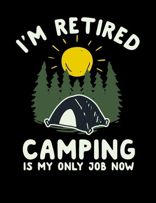 I'm Retired Camping Is My Only Job Now by Ltd, Camping Paradise