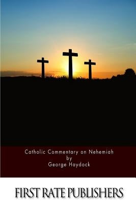 Catholic Commentary on Nehemiah by Haydock, George