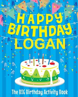 Happy Birthday Logan: The Big Birthday Activity Book: Personalized Books for Kids by Birthdaydr