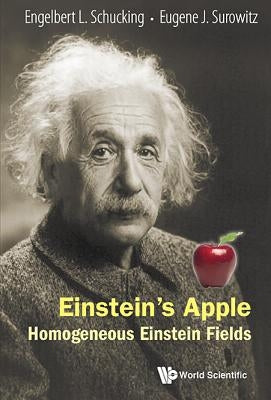 Einstein's Apple: Homogeneous Einstein Fields by Schucking, Engelbert L.