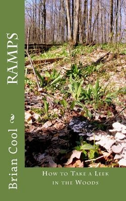 Ramps: How to Take a Leek in the Woods by Cool, Brian